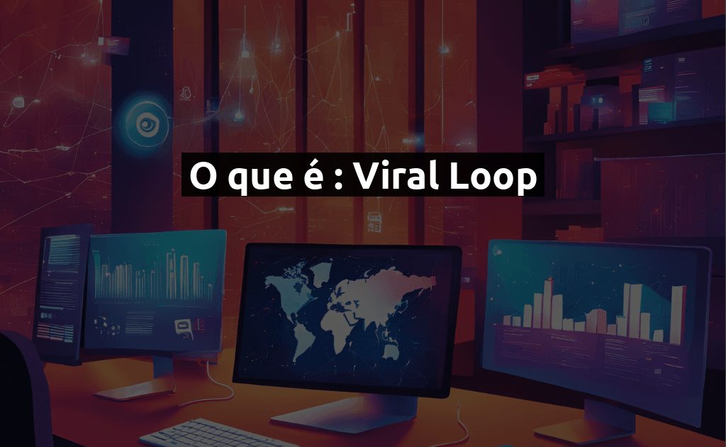 O que é Viral Loop - Estratégia de Marketing Digital