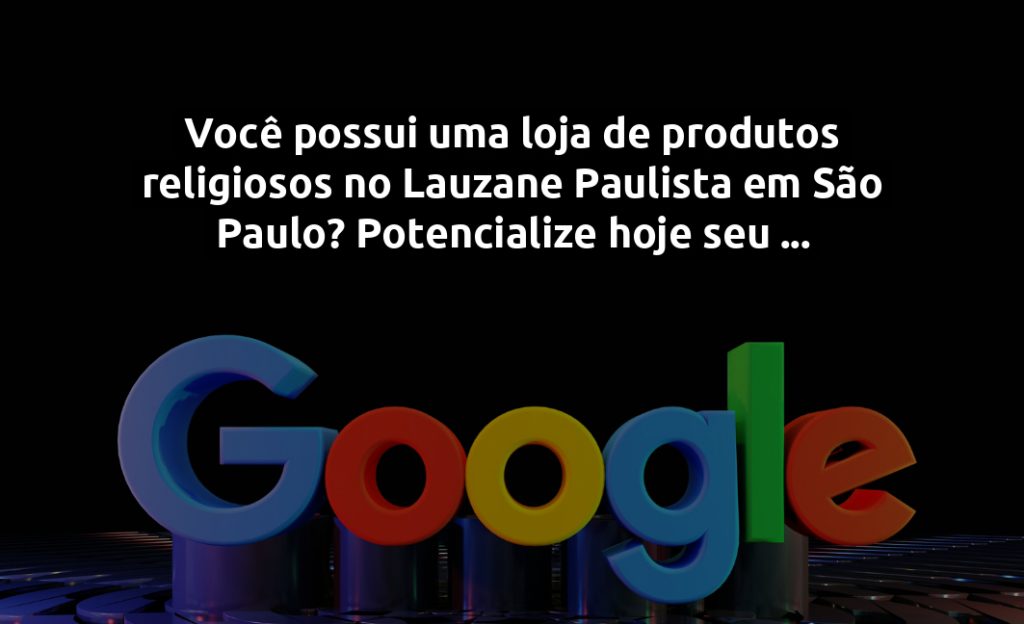 Você possui uma loja de produtos religiosos no Lauzane Paulista em São Paulo? Potencialize hoje seu negócio com Google Ads